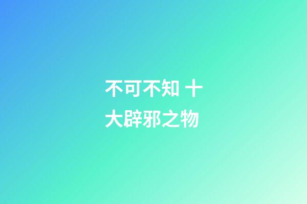 不可不知 十大辟邪之物